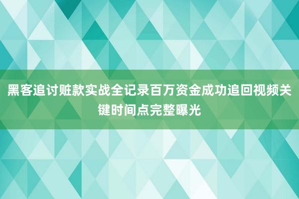 黑客追讨赃款实战全记录百万资金成功追回视频关键时间点完整曝光