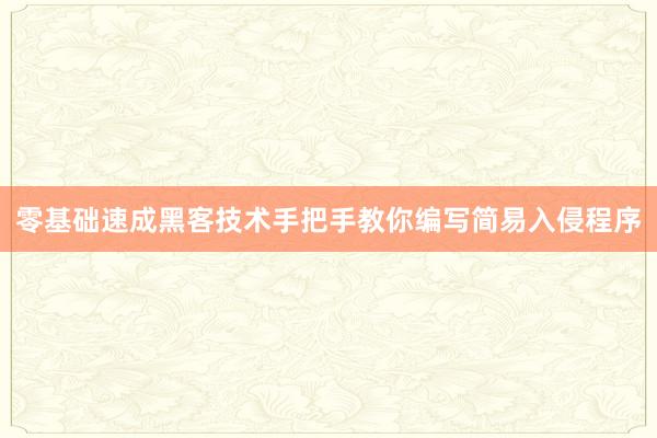 零基础速成黑客技术手把手教你编写简易入侵程序